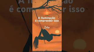 Iluminação é compreender isso shorts osho despertarespiritual plenitude [upl. by Ijnek]