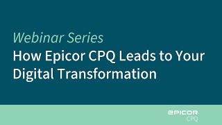 How Epicor CPQ Leads to Your Digital Transformation [upl. by Oiretule]