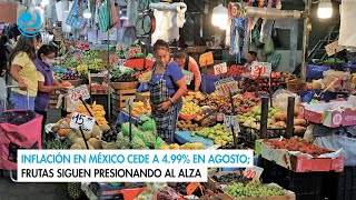 Inflación en México cede a 499 en agosto frutas siguen presionando al alza [upl. by Eniamaj]