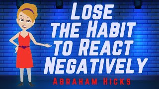 Abraham Hicks  Lose the Habit to React Negatively [upl. by Helyn715]