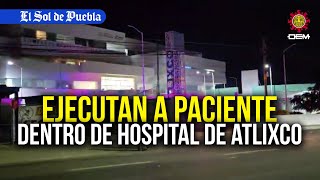 Ataque al Complejo Médico de Atlixco asesinan a un paciente y a dos policías [upl. by Newlin]