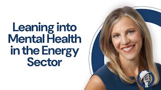 Leaning into Mental Health in the Energy Sector  with Leora Hornstein [upl. by Hwu]