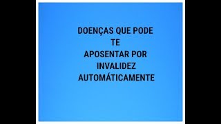 DOENÇAS QUE DÃO AUTOMATICAMENTE APOSENTADORIA POR INVALIDEZ1 [upl. by Sackman]