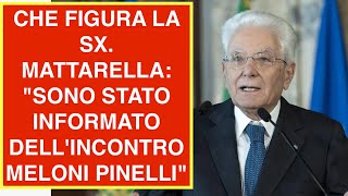 CHE FIGURA LA SX MATTARELLA quotSONO STATO INFORMATO DELLINCONTRO MELONI PINELLIquot [upl. by Agnesse]