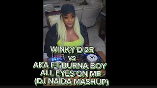 WINKY D  25 VS AKA FT BURNA BOY  ALL EYES ON ME DJ NAIDA MASHUP [upl. by Ahsael931]