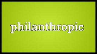 Philanthropic Meaning [upl. by Tamaru]