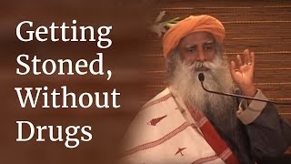 Sadhguru on Getting Stoned Without Drugs [upl. by Anahs]