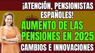 🚨¡ATENCIÓN PENSIONISTAS ESPAÑOLES AUMENTO DE LAS PENSIONES EN 2025 👉 CAMBIOS E INNOVACIONES [upl. by Heinrike903]