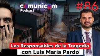 Capítulo 086  Los Responsables de la Tragedia con Luis María Pardo  PODCAST COMUNICOM [upl. by Enilekcaj844]