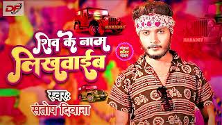 Sawan Special  शिव के नाम लिखवाईब  Santosh Deewana  Shiv Ke Naam Likhwaeib New Bol Bam Song 2024 [upl. by Publea]