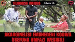 AKANGINELISI EMBHEDENI KODWAUSEFUNA UMFAZI WESIBILI  SILUNGISA UMJOLO episode 46 [upl. by Irolam113]