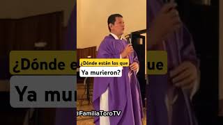 PADRE TORO ¿Dónde están los que ya murieron PADRE LUIS TORO familiatorotv [upl. by Jar]