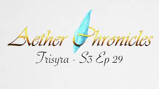 Aether Chronicles  Season 3  Trisyra  Ep 29 [upl. by Libbna]