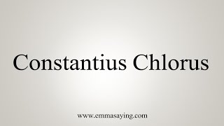 How To Say Constantius Chlorus [upl. by Venice73]