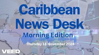 Caribbean News Desk  Morning Edition  Thursday 14 November 2024 [upl. by Barlow]