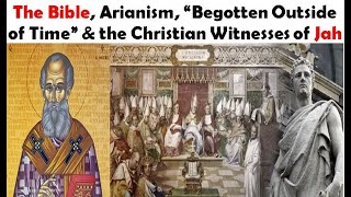 The Bible Arianism quotBegotten Outside of Timequot amp the Christian Witnesses of Jah [upl. by Lowery]