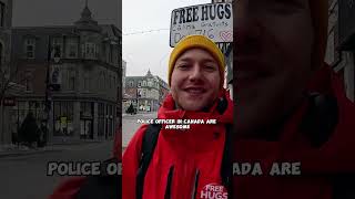 Police in Canada are awesome 3 of they group accepted my free hug [upl. by Unhsiv]