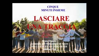 LASCIARE UNA TRACCIA cinque minuti insieme [upl. by Perreault]