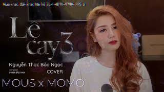 LỆ CAY 3 REMIX  NGUYỄN THẠC BẢO NGỌC ft MEL LỆ CAY 1 amp 2  MOUS x MOMO [upl. by Katina]