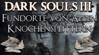 Dark Souls 3  Guide  Fundorte von allen UntotenKnochensplittern [upl. by Seuqcaj]