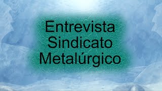 Entrevista Sindicato Metalúrgico [upl. by Yruoc]