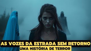 AS VOZES DA ESTRADA SEM RETORNO I UMA HISTÓRIA DE TERROR [upl. by Lisabet]