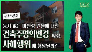 사해행위  등기 없는 미완성 건물에 대한 건축주명의변경 약정 사해행위에 해당될까 [upl. by Nafis]