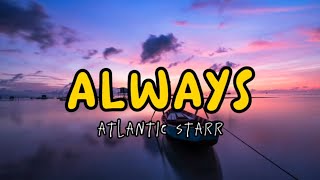 ALWAYS  ATLANTIC STARR LYRICS [upl. by Ycats]