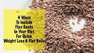 Quick Weight Loss With Flax Seeds  4 Flax Seed Recipes  Daily Diet  Instant Belly Fat Burner [upl. by Curnin]