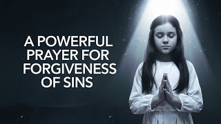 A Powerful Prayer for Forgiveness of Sins  Ask Gods Mercy Today [upl. by Carolann383]