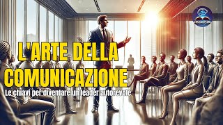 Come Padroneggiare l’Arte della Comunicazione per Diventare un Leader Autorevole [upl. by Neeluj969]