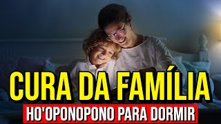 HOOPONOPONO PARA CURA DA FAMÍLIA  Meditação Enquanto Dorme [upl. by Byrne351]