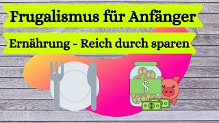 Frugalismus für Anfänger  Reich durch sparen  Ernährung 13 Spartipps [upl. by Aidroc]