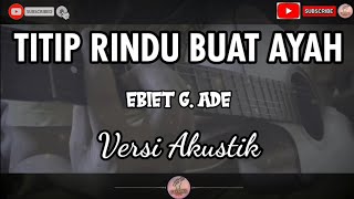 Titip Rindu Buat Ayah  Ebiet G Ade Karaoke Versi Akustik Tidak Ada Vokal [upl. by Ann-Marie]