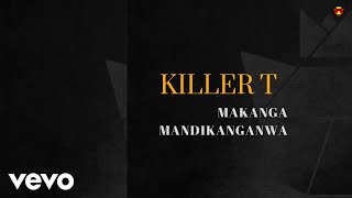 Killer T  Makanga Mandikanganwa Official Audio [upl. by Bonn5]