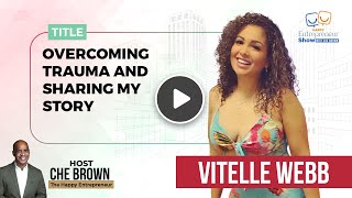 Vitelle Webb  Overcoming Trauma And Sharing My Story  Happy Entrepreneur Show  Che Brown [upl. by Serafina]