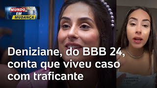 BBB 24 Fiquei com traficante internacional e fui me apaixonando diz Deniziane em vídeo [upl. by Aloel962]