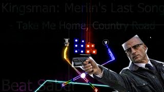 Kingsman Merlins Last Song  Take Me Home Country Road Beat Saber [upl. by Noyahs88]