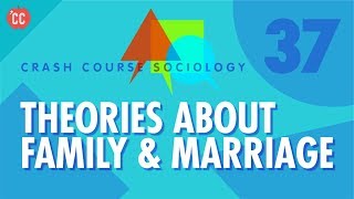 Theories About Family amp Marriage Crash Course Sociology 37 [upl. by Notserc282]