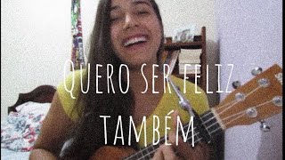 Quero ser feliz também  Natiruts UKULELE COVER [upl. by Roda]