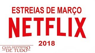 Estreias Netflix Março 2018  Guia Definitivo de Tudo [upl. by Seko929]