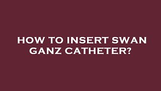 How to insert swan ganz catheter [upl. by Anahgem357]