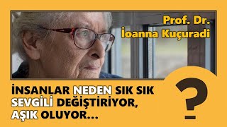 Prof Dr İOANNAKUÇURADİ quotİnsanlar neden sık sık sevgili değiştiriyor aşık oluyorquot [upl. by Virgie288]