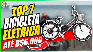 7 MELHORES BICICLETAS ELÉTRICAS MAIS VENDIDAS por até R6000 DESCUBRA por que VOCÊ PRECISA de UMA [upl. by Riggs]