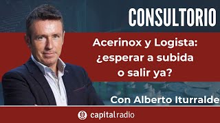 Consultorio Alberto Iturralde  Acerinox y Logista ¿esperar a una subida o salir ya [upl. by Ibor]