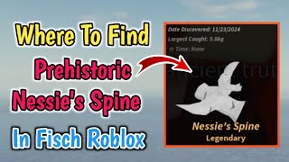 Where To Find Prehistoric Nessies Spine In Fisch Roblox  Prehistoric Nessies Spine Location [upl. by Bellew]