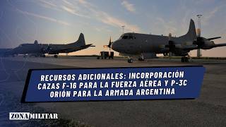 Recursos adicionales incorporación F16 para la Fuerza Aérea y P3C Orión para la Armada Argentina [upl. by Ijic]