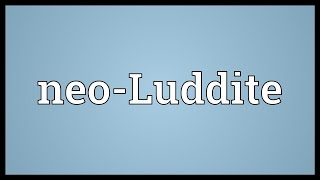 NeoLuddite Meaning [upl. by Ainalem]