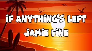 If Anythings Left  Jamie Fine Lyrics [upl. by Raina129]