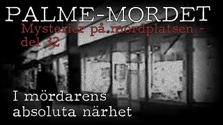 PALMEMORDET  Mysterier på mordplatsen 32 I mördarens närhet [upl. by Sulamith12]